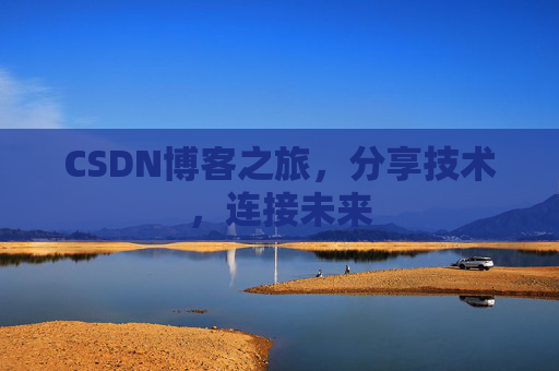 CSDN博客之旅，分享技术，连接未来
